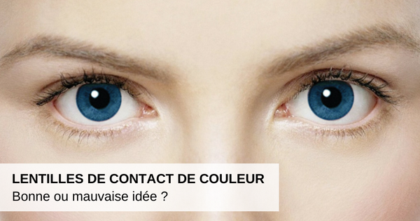 Les Lentilles De Contact De Couleur : Bonne Ou Mauvaise Idée